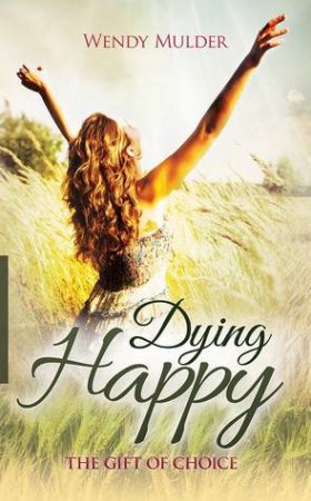 Dying Happy by Wendy Mulder