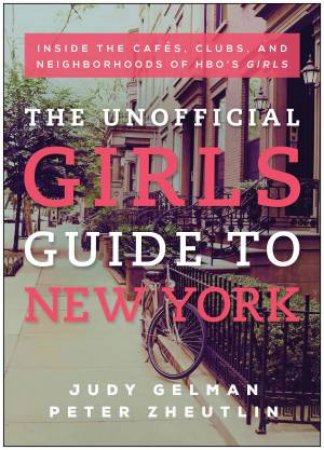 Unofficial Girls Guide to New York by Judy Gelman & Peter  Zheutlin