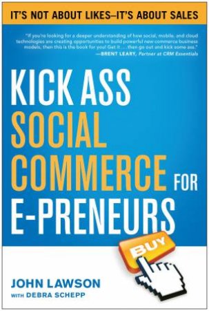 Kick Ass Social Commerce for E-Preneurs by John Lawson & Debra  Schepp