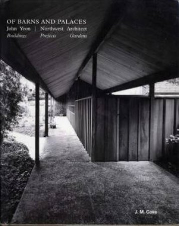 Barns and Palaces: John Yeon - Northwest Architect by J.M CAVA
