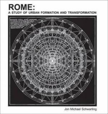 Rome: A Study In Urban Architectural Formation And Transformation by Jon Michael Schwarting