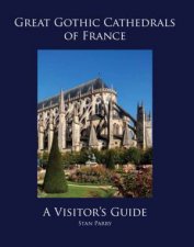 Great Gothic Cathedrals of France A Visitors Guide