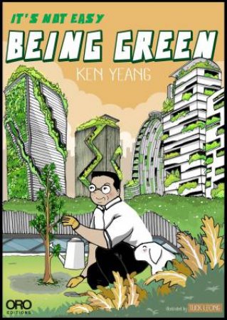 It's Not Easy Being Green by Ken Yeang & Tuck Leong
