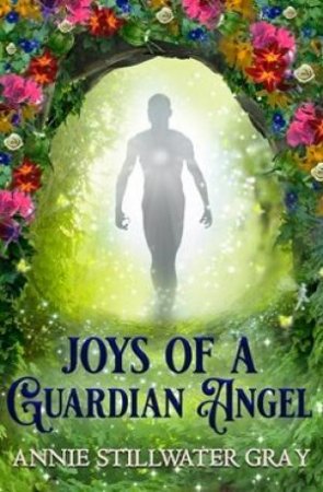 Joys Of A Guardian Angel by Annie Stillwater-Gray