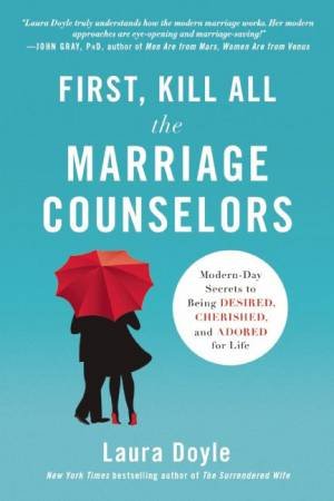 First, Kill All the Marriage Counselors by Laura Doyle