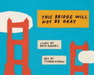 This Bridge Will Not Be Gray by Dave Eggers