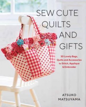 Sew Cute Quilts And Gifts by Atsuko Matsuyama