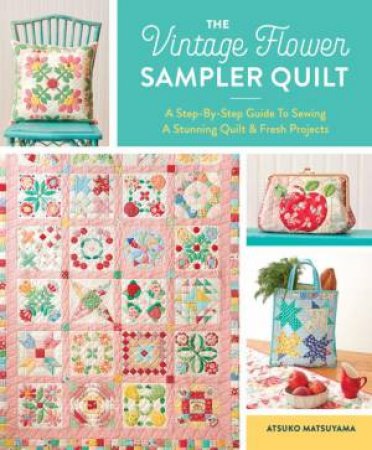 The Vintage Flower Sampler Quilt by Atsuko Matsuyama