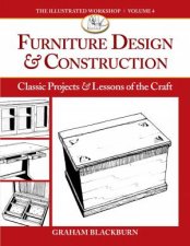 Furniture Design and Construction Classic Projects and Lessons of the Craft