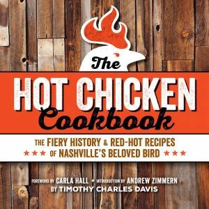 Hot Chicken Cookbook: The Fiery History and Red-Hot Recipes of Nashville's Beloved Bird by TIMOTHY CHARLES DAVIS