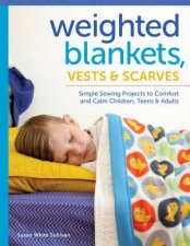 Weighted Blankets Vests and Scarves Simple Sewing Projects to Calm and Children Teens and Adults