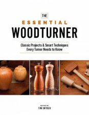Essential Woodturner The Classic Projects and Smart Techniques Every Turner Needs to Know