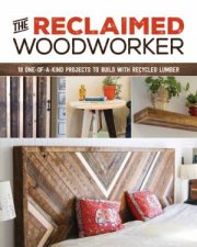 Reclaimed Woodworker 21 OneOfAKind Projects To Build With Recycled Lumber