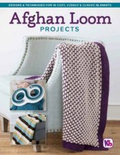 Afghan Loom Projects Designs  Techniques for 15 Cozy Cuddly  Classic Blankets