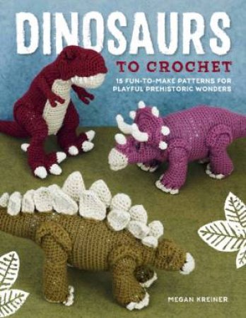 Dinosaurs To Crochet by Megan Kreiner