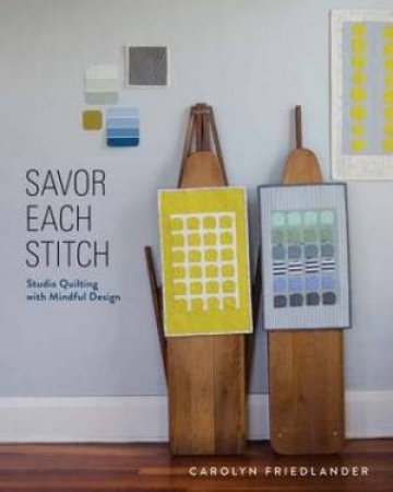 Savor Each Stitch: Studio Quilting With Mindful Design