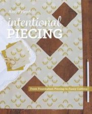 Intentional Piecing From Fussy Cutting To Foundation Piecing