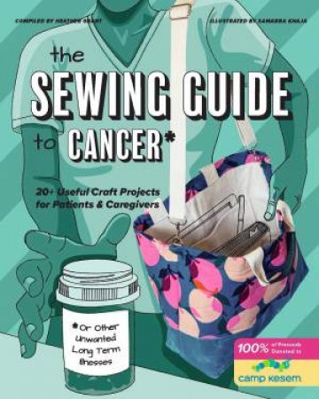 Sewing Guide To Cancer (Or Other Very Annoying Long Term Illnesses) by Heather Grant & Samarra Kahja