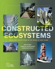 Constructed Ecosystems Ideas and Subsystems in the Work of Ken Yeang