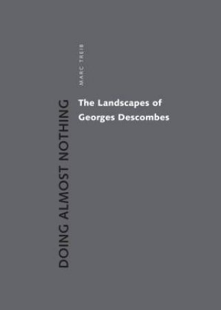 Doing Almost Nothing: The Landscapes Of Georges Descombes by Marc Treib