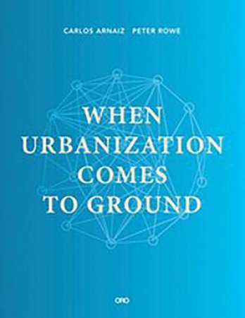 When Urbanization Comes To Ground: CAZA + SUBRA by Peter G. Rowe & Carlos Arnaiz