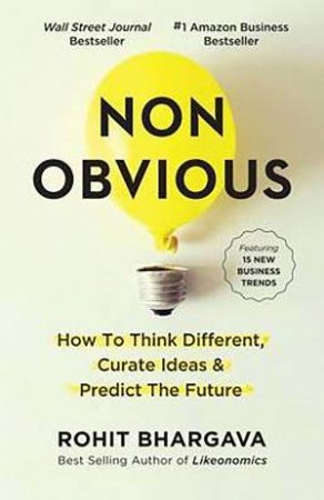 NON-OBVIOUS: How To Think Different, Curate Ideas And Predict The Future by Rohit Bhargava