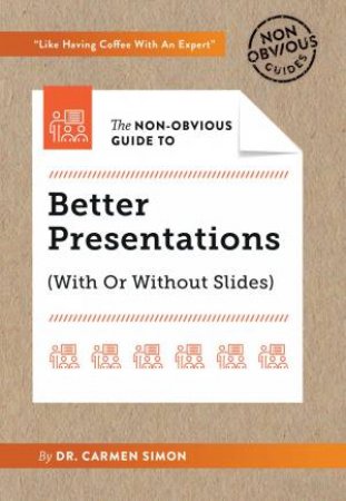 Non-Obvious Guide To Better Presentations by Dr. Carmen Simon & Rohit Bhargava