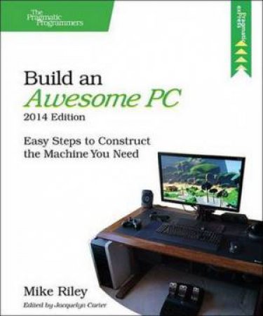 Build an Awesome PC- 2014 Ed. by Mike Riley