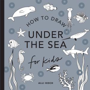 Under the Sea: How to Draw Books for Kids by Alli Koch