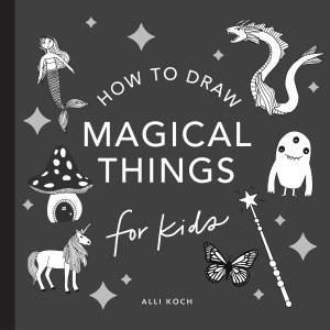 How To Draw Magical Things For Kids by Alli Koch