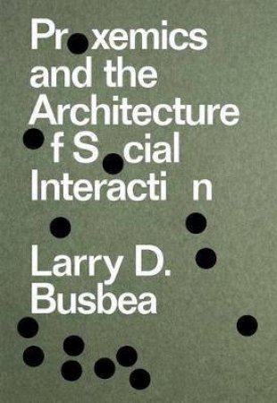 Proxemics And The Architecture Of Social Interaction by Larry D. Busbea
