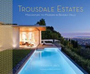 Trousdale Estates: Mid-Century To Modern In Beverly Hills by Steven M Price