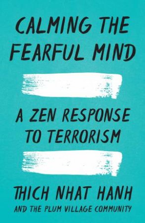 Calming The Fearful Mind: A Zen Response To Terrorism by Thich Nhat Hanh