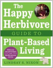 The Happy Herbivore Guide to PlantBased Living