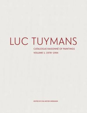 Luc Tuymans: Catalogue Raisonne of Paintings Volume I: 1978 1994