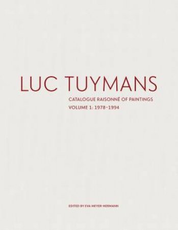Luc Tuymans: Catalogue Raisonne of Paintings Volume I: 1978 1994 by Eva Meyer-Herrmann