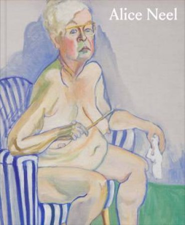 Alice Neel by Bice Curiger & Petra Gördüren & Jeremy Lewison & Laura Stamps & Annamari Vänskä