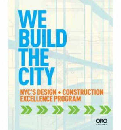 We Build the City: New York City's Design + Construction by BLOOMBERG AND BURNEY MERKEL