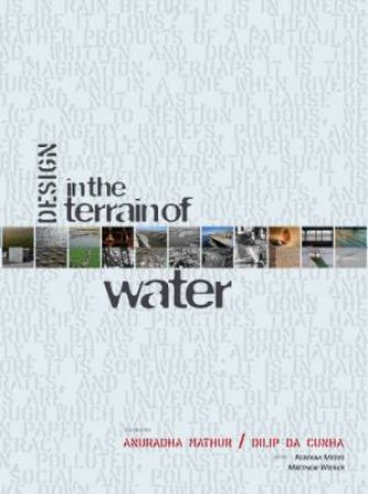 Design in the Terrain of Water by MATHUR ANURADHA AND DA CUNHA DILIP