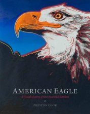 American Eagle A Visual History Of Our National Emblem