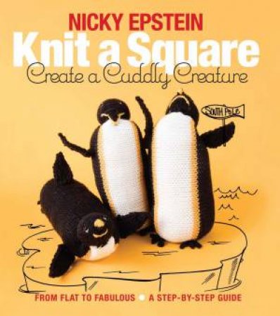 Knit A Square, Create A Cuddly Creature by Nicky Epstein