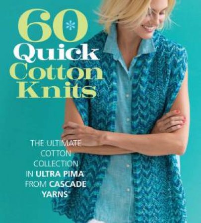 60 Quick Cotton Knits by Sixth&Spring Books