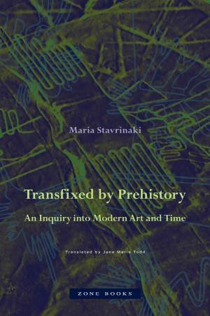 Transfixed By Prehistory by Maria Stavrinaki & Jane Marie Todd