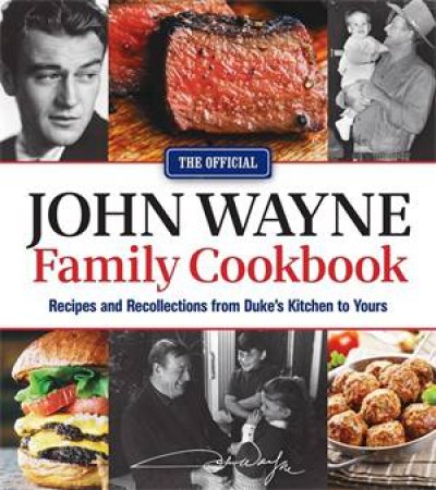 The Official John Wayne Family Cookbook: Recipes And Recollections From Duke's Kitchen To Yours by Various