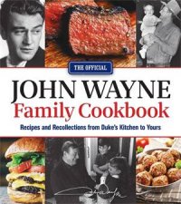 The Official John Wayne Family Cookbook Recipes And Recollections From Dukes Kitchen To Yours