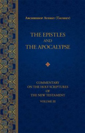 Epistles and the Apocalypse: Commentary on the Holy Scriptures of the New Testament, Vol. 3 by ARCHBISHOP AVERKY (TAUSHEV)