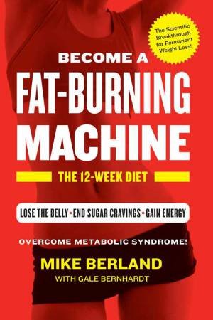 Become A Fat-Burning Machine by Mike Berland & Gale Bernhardt