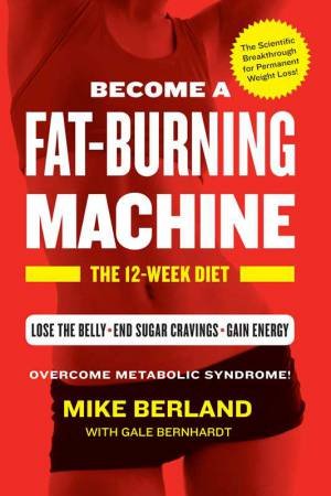 Become A Fat-Burning Machine by Mike Berland & Gale Bernhardt