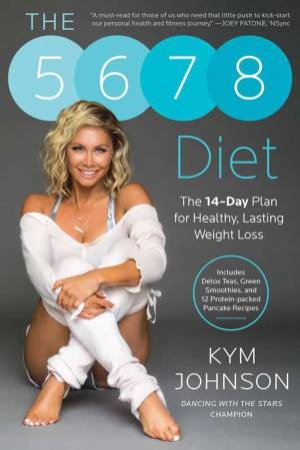 The 5-6-7-8 Diet: The 14-Day Plan For Healthy, Lasting Weight Loss by Kym Johnson