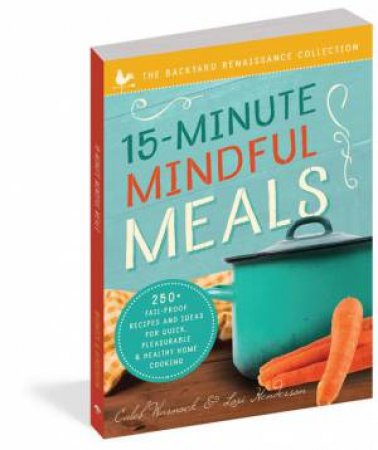 15-Minute Mindful Meals: 250 Quick and Easy Recipes to Satisfy theMindful Approach to Eating by Caleb Warnock & Lori Henderson